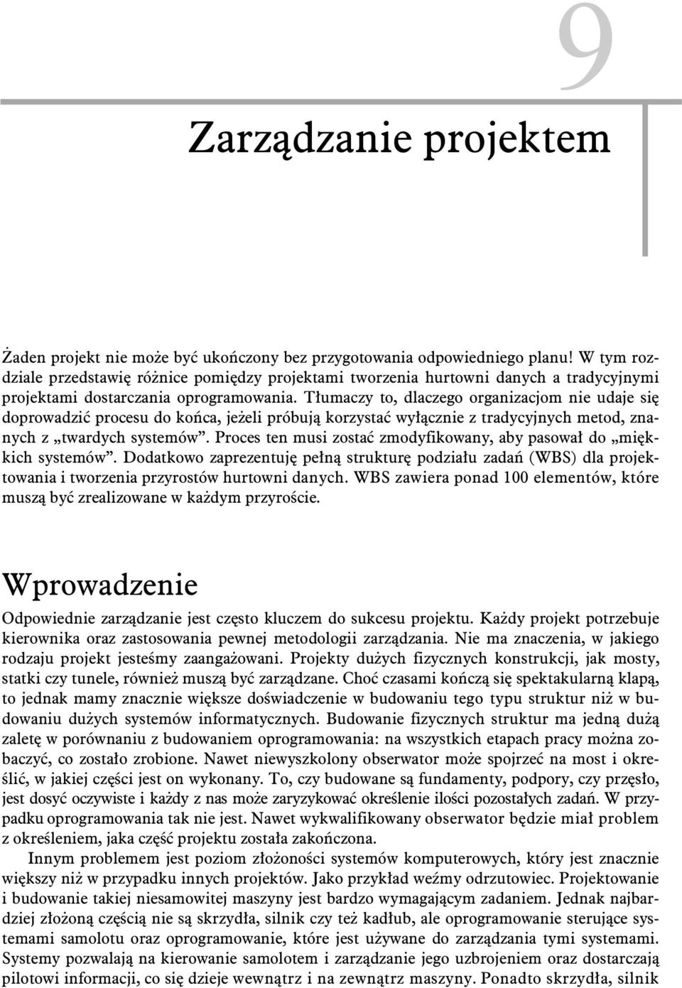 T umaczy to, dlaczego organizacjom nie udaje si doprowadzi procesu do ko ca, je eli próbuj korzysta wy cznie z tradycyjnych metod, znanych z twardych systemów.