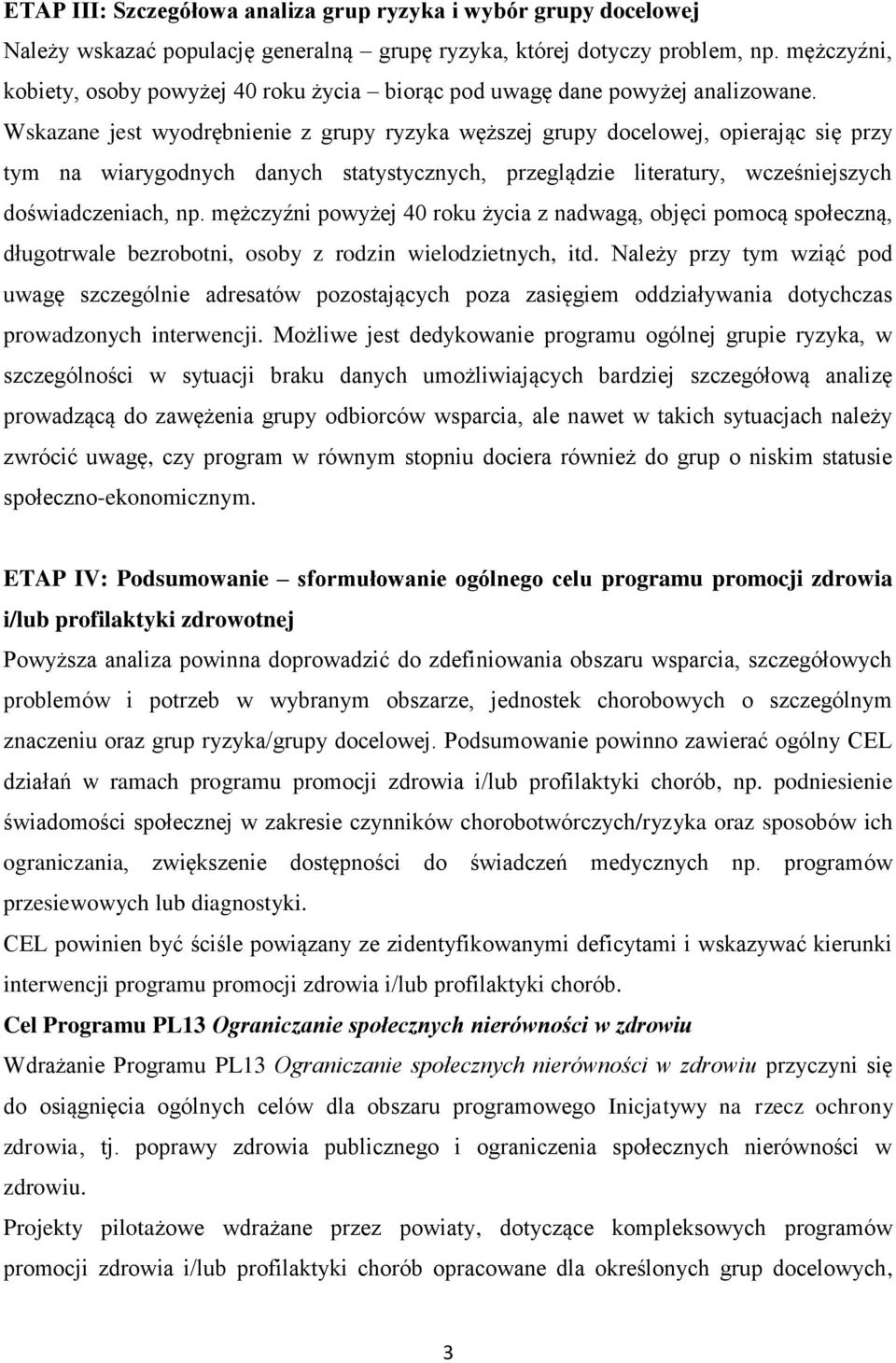 Wskazane jest wyodrębnienie z grupy ryzyka węższej grupy docelowej, opierając się przy tym na wiarygodnych danych statystycznych, przeglądzie literatury, wcześniejszych doświadczeniach, np.