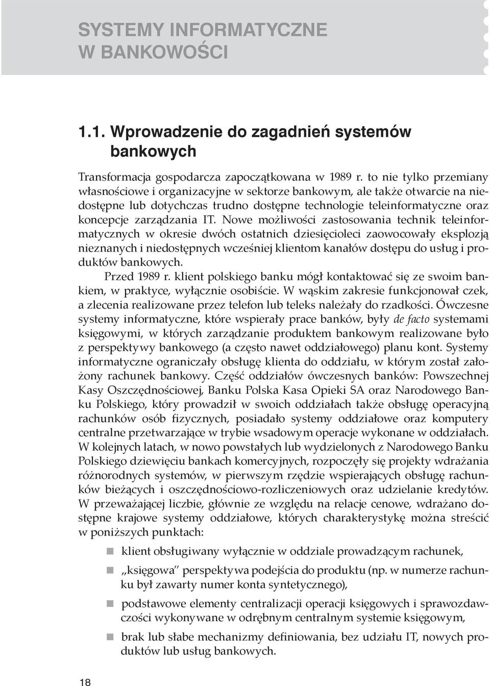 Nowe możliwości zastosowania technik teleinformatycznych w okresie dwóch ostatnich dziesięcioleci zaowocowały eksplozją nieznanych i niedostępnych wcześniej klientom kanałów dostępu do usług i