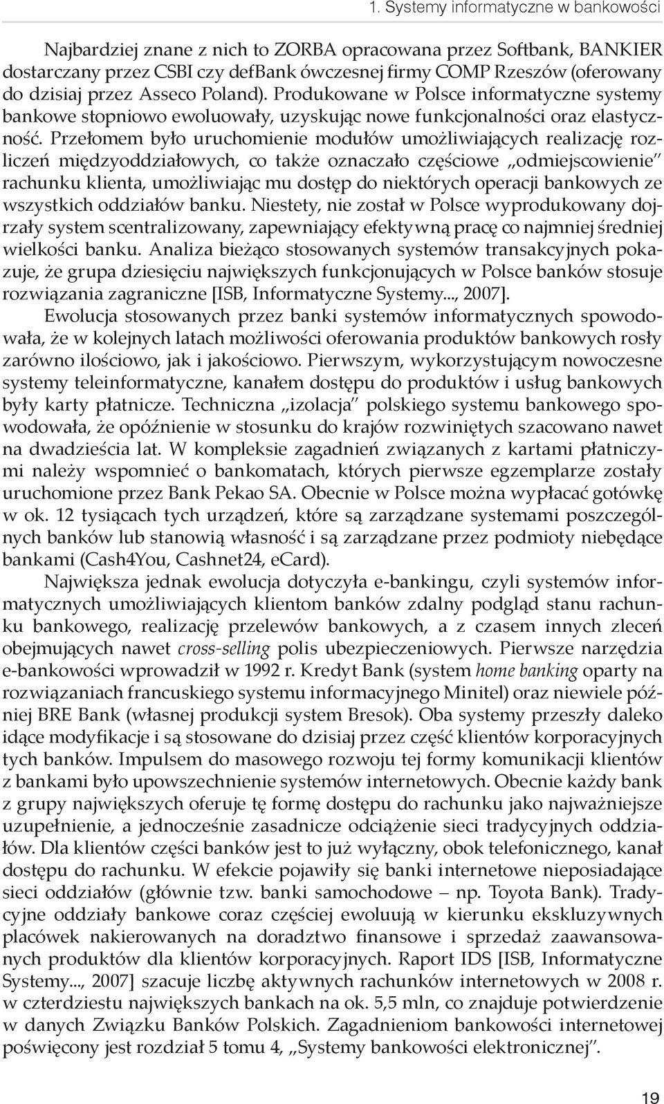 Przełomem było uruchomienie modułów umożliwiających realizację rozliczeń międzyoddziałowych, co także oznaczało częściowe odmiejscowienie rachunku klienta, umożliwiając mu dostęp do niektórych