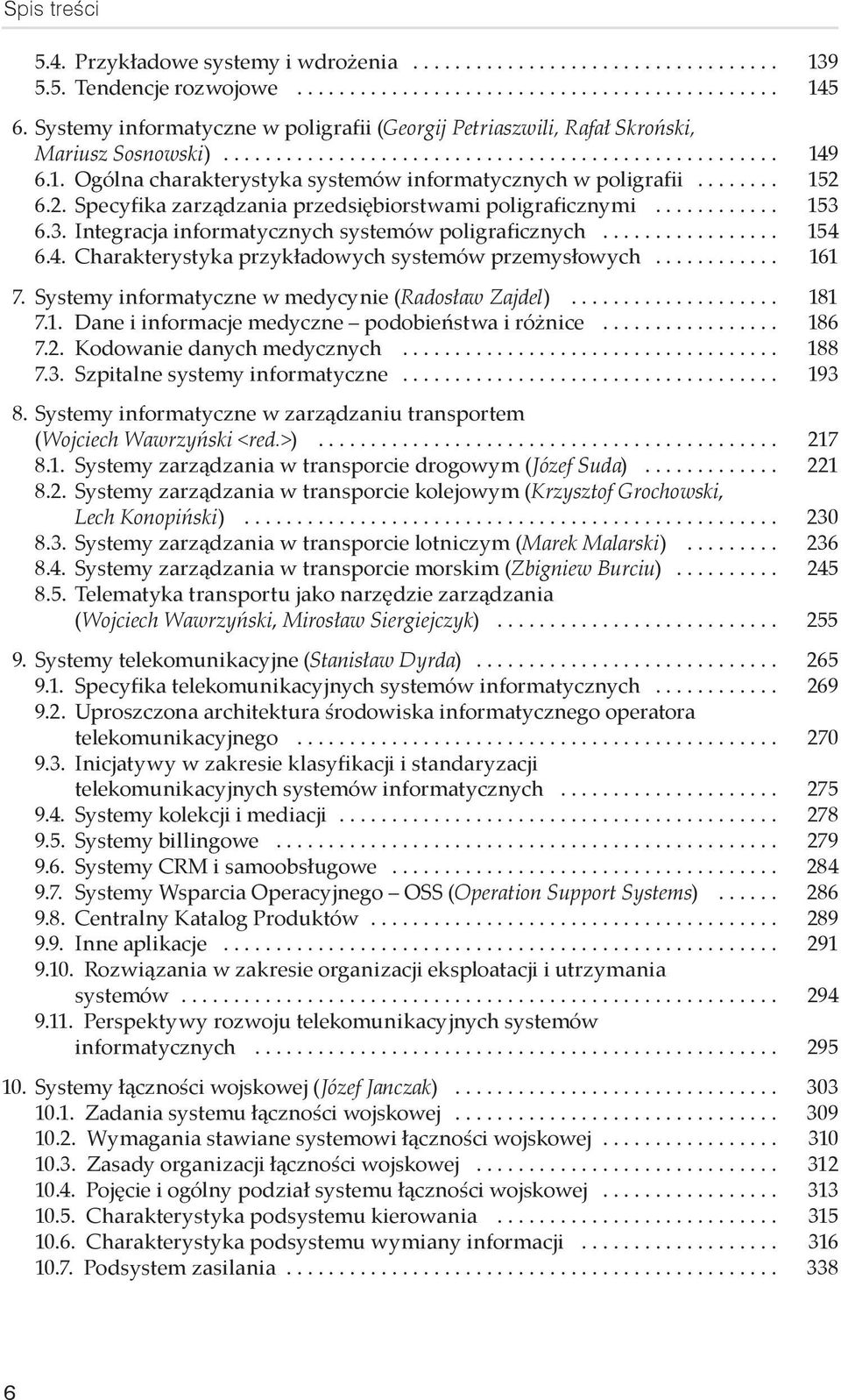 .. 161 7. Systemy informatyczne w medycynie (Radosław Zajdel)... 181 7.1. Dane i informacje medyczne podobieństwa i różnice... 186 7.2. Kodowanie danych medycznych... 188 7.3.