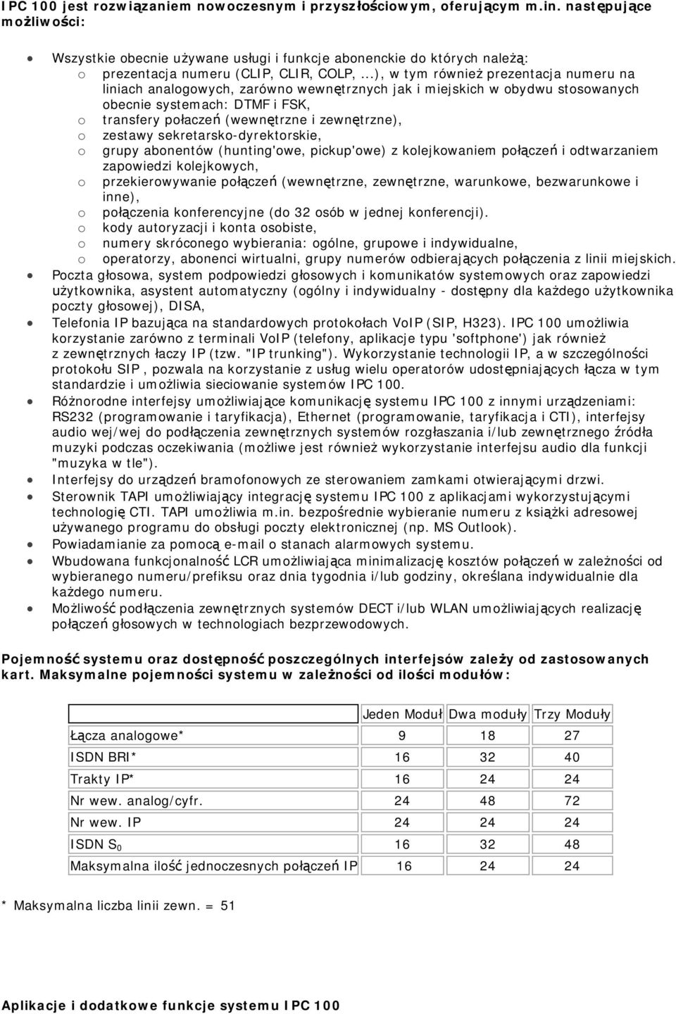 zestawy sekretarsko-dyrektorskie, o grupy abonentów (hunting'owe, pickup'owe) z kolejkowaniem pocze i odtwarzaniem zapowiedzi kolejkowych, o przekierowywanie pocze (wewntrzne, zewntrzne, warunkowe,