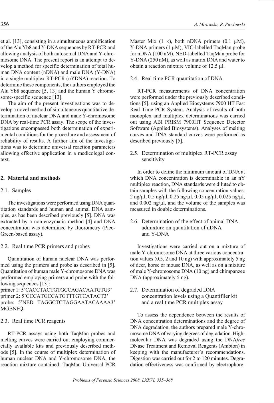 The pres ent re port is an at tempt to develop a method for spe cific de ter mi na tion of to tal human DNA con tent (ndna) and male DNA (Y-DNA) in a sin gle mul ti plex RT-PCR (nydna) re ac tion.