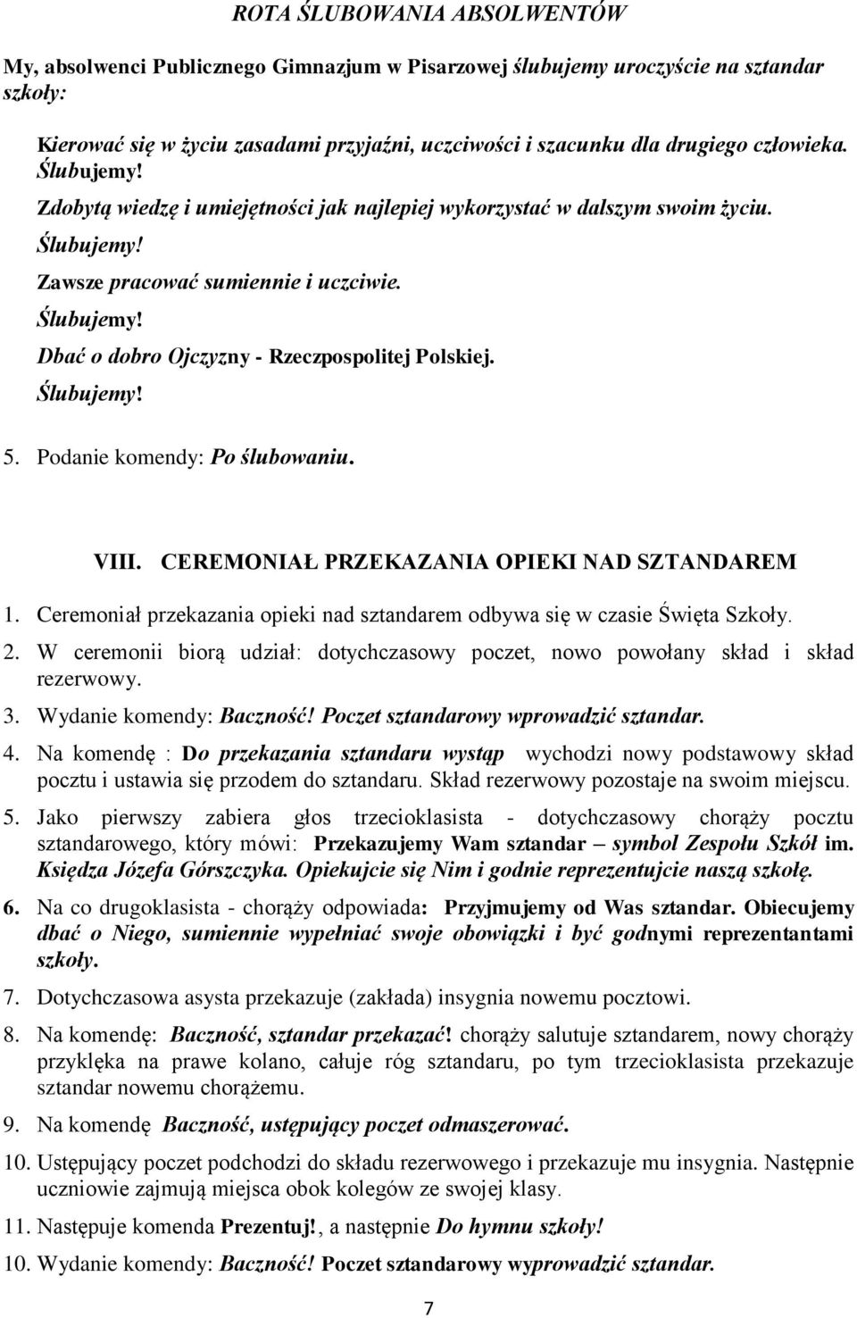 Podanie komendy: Po ślubowaniu. VIII. CEREMONIAŁ PRZEKAZANIA OPIEKI NAD SZTANDAREM 1. Ceremoniał przekazania opieki nad sztandarem odbywa się w czasie Święta Szkoły. 2.