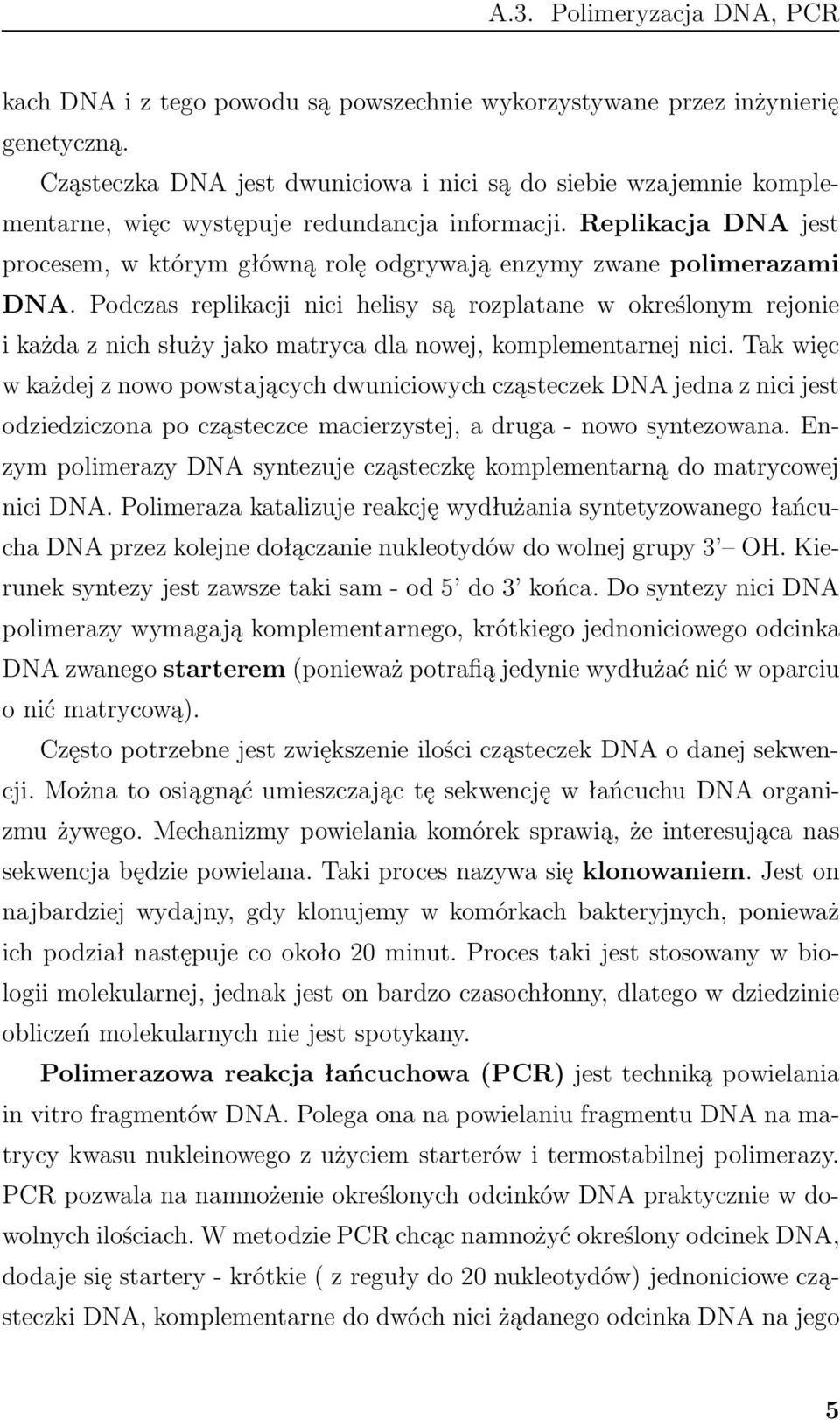 Podczs replikcji nici helisy są rozpltne w określonym rejonie i kżd z nich służy jko mtryc dl nowej, komplementrnej nici.