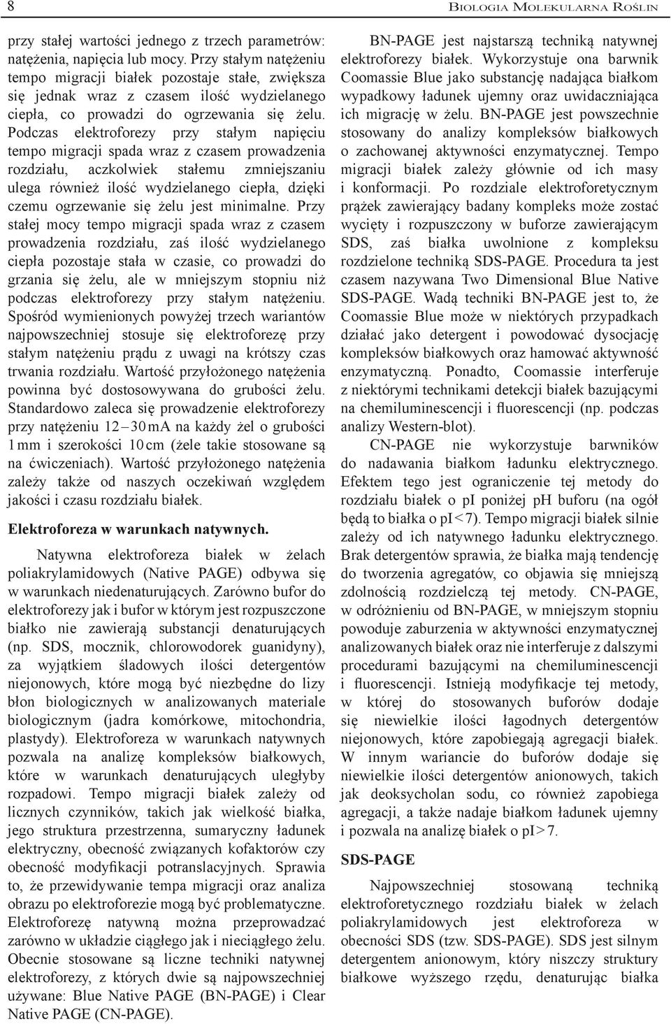 Podczas elektroforezy przy stałym napięciu tempo migracji spada wraz z czasem prowadzenia rozdziału, aczkolwiek stałemu zmniejszaniu ulega również ilość wydzielanego ciepła, dzięki czemu ogrzewanie