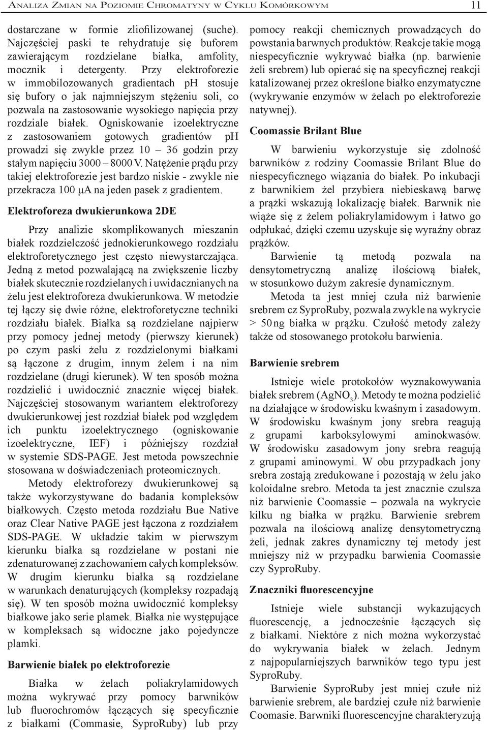 Przy elektroforezie w immobilozowanych gradientach ph stosuje się bufory o jak najmniejszym stężeniu soli, co pozwala na zastosowanie wysokiego napięcia przy rozdziale białek.