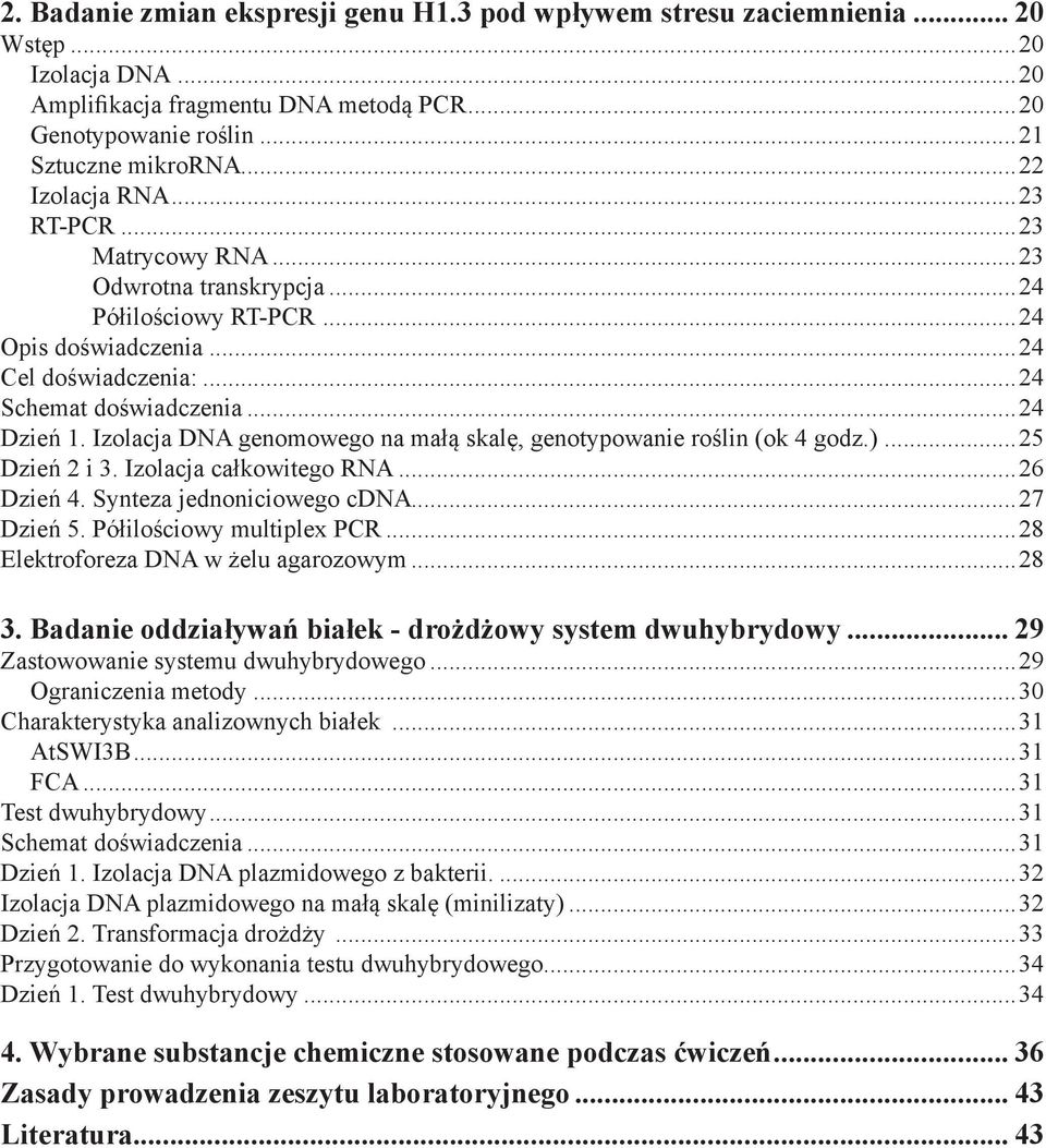 Izolacja DNA genomowego na małą skalę, genotypowanie roślin (ok 4 godz.)...25 Dzień 2 i 3. Izolacja całkowitego RNA...26 Dzień 4. Synteza jednoniciowego cdna...27 Dzień 5. Półilościowy multiplex PCR.