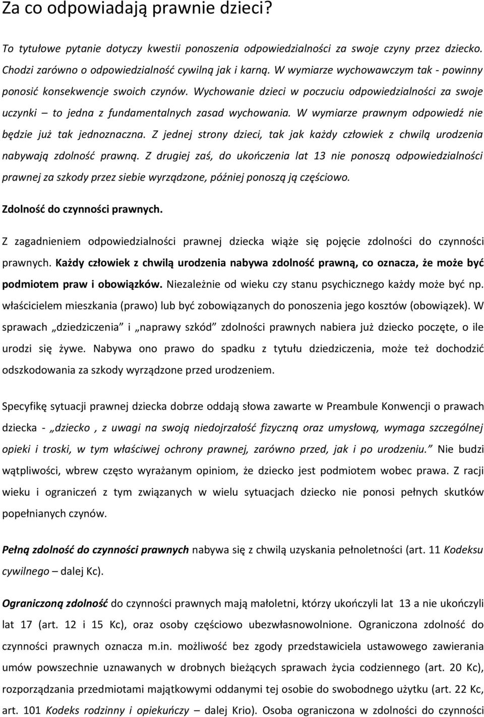 W wymiarze prawnym odpowiedź nie będzie już tak jednoznaczna. Z jednej strony dzieci, tak jak każdy człowiek z chwilą urodzenia nabywają zdolność prawną.