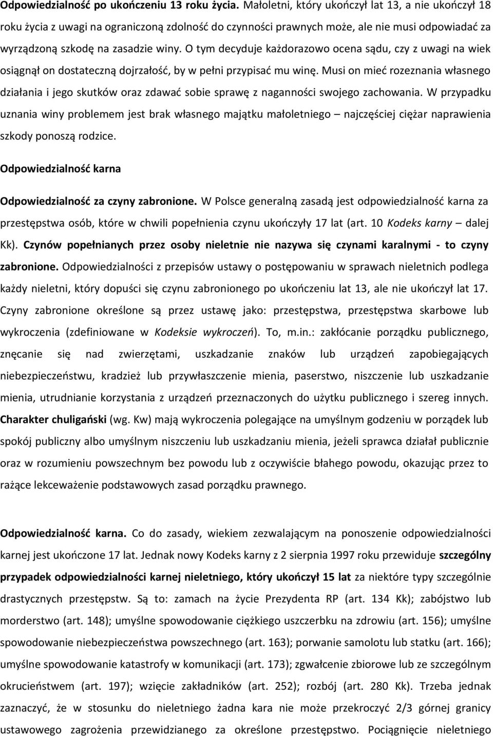 O tym decyduje każdorazowo ocena sądu, czy z uwagi na wiek osiągnął on dostateczną dojrzałość, by w pełni przypisać mu winę.