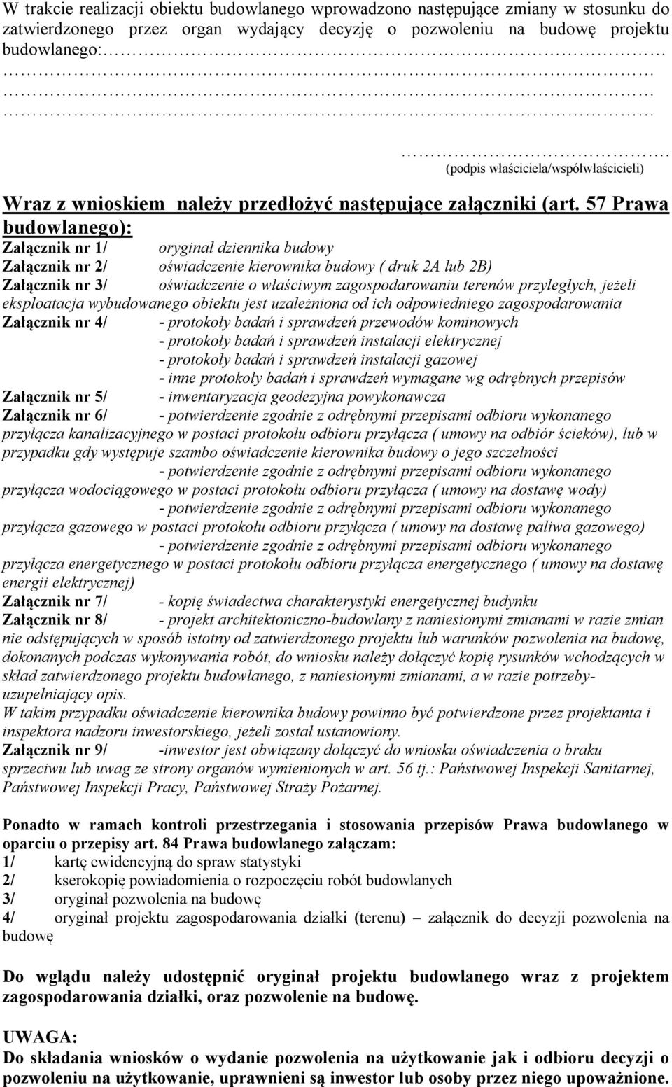 57 Prawa budowlanego): Załącznik nr 1/ oryginał dziennika budowy Załącznik nr 2/ oświadczenie kierownika budowy ( druk 2A lub 2B) Załącznik nr 3/ oświadczenie o właściwym zagospodarowaniu terenów