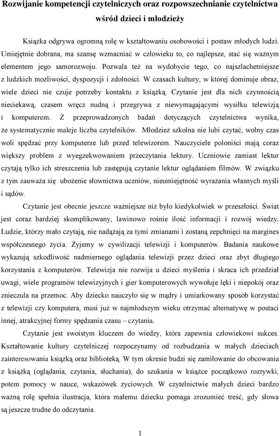 Pozwala też na wydobycie tego, co najszlachetniejsze z ludzkich możliwości, dyspozycji i zdolności. W czasach kultury, w której dominuje obraz, wiele dzieci nie czuje potrzeby kontaktu z książką.