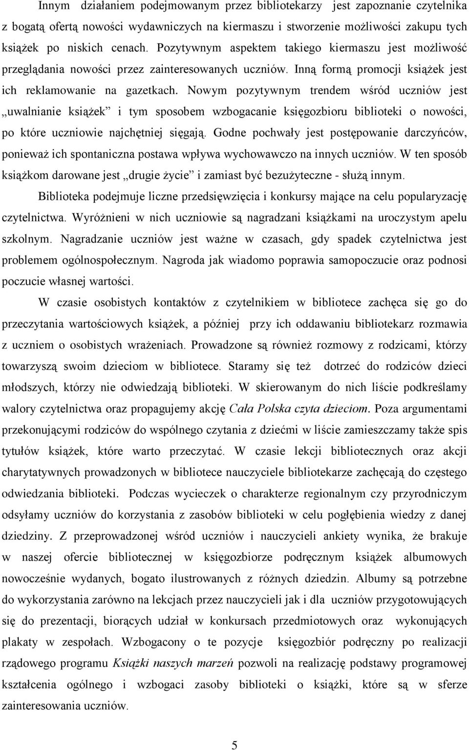 Nowym pozytywnym trendem wśród uczniów jest uwalnianie książek i tym sposobem wzbogacanie księgozbioru biblioteki o nowości, po które uczniowie najchętniej sięgają.