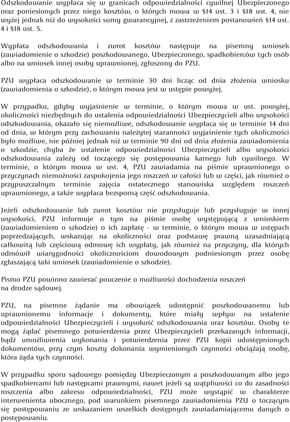 Wypłata odszkodowania i zwrot kosztów następuje na pisemny wniosek (zawiadomienie o szkodzie) poszkodowanego, Ubezpieczonego, spadkobierców tych osób albo na wniosek innej osoby uprawnionej,