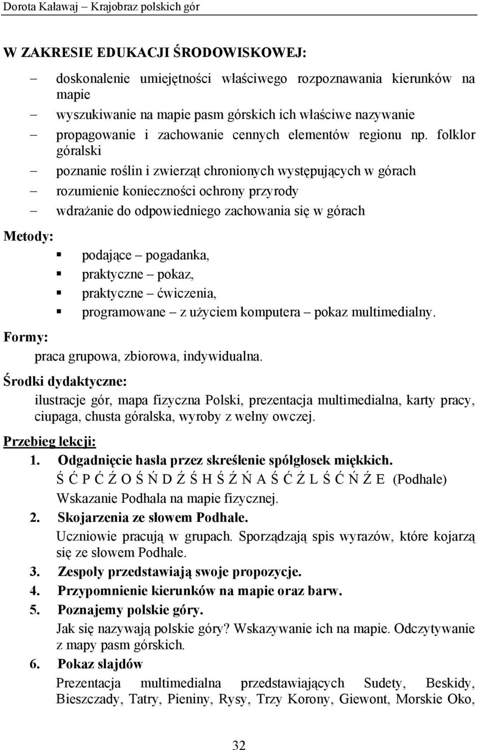 folklor góralski poznanie roślin i zwierząt chronionych występujących w górach rozumienie konieczności ochrony przyrody wdrażanie do odpowiedniego zachowania się w górach Metody: podające pogadanka,