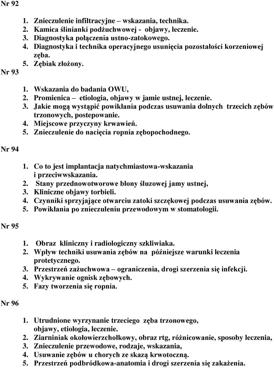 Jakie mogą wystąpić powikłania podczas usuwania dolnych trzecich zębów trzonowych, postepowanie. 4. Miejscowe przyczyny krwawień. 5. Znieczulenie do nacięcia ropnia zębopochodnego. Nr 94 1.