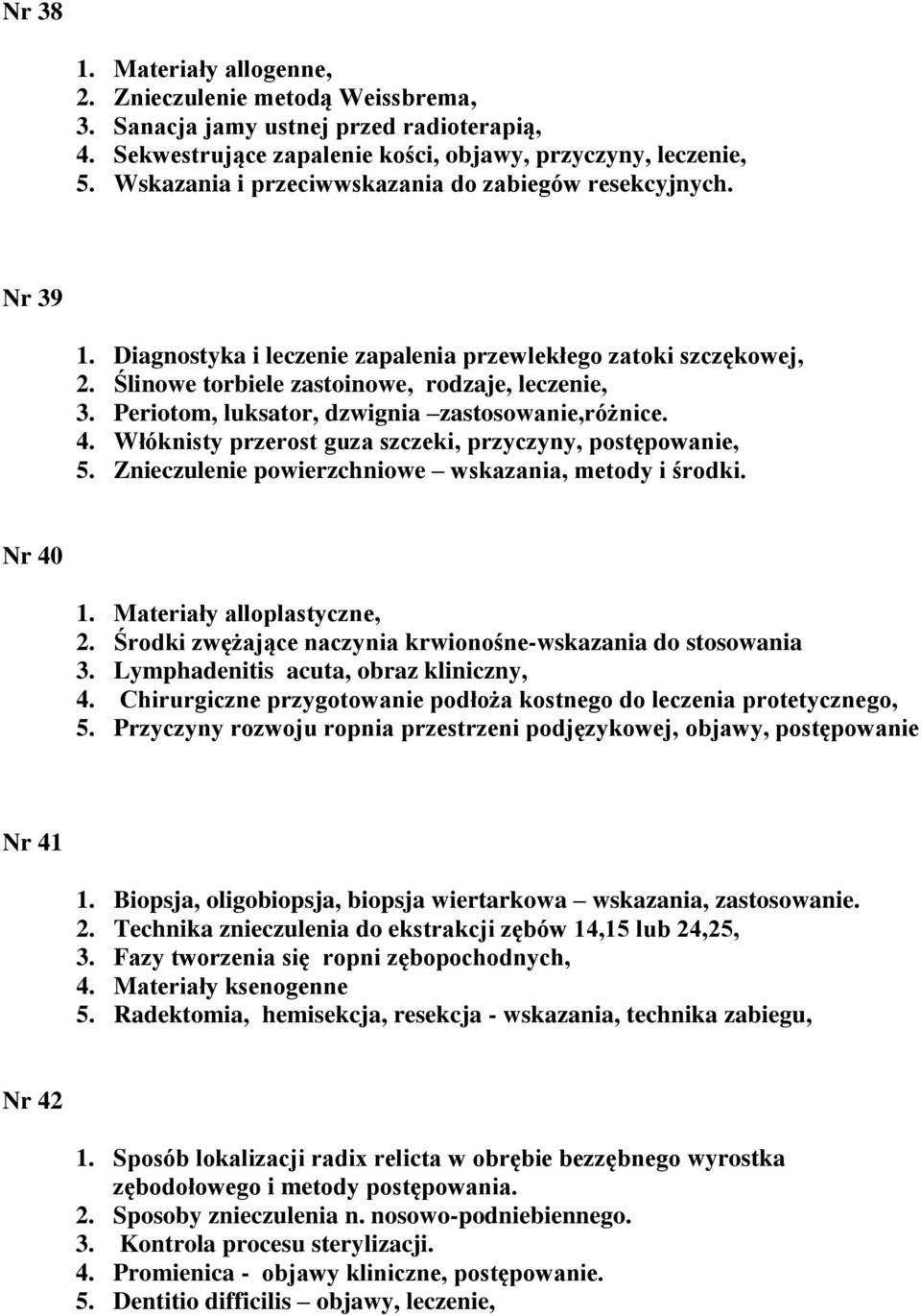 Periotom, luksator, dzwignia zastosowanie,różnice. 4. Włóknisty przerost guza szczeki, przyczyny, postępowanie, 5. Znieczulenie powierzchniowe wskazania, metody i środki. Nr 40 1.