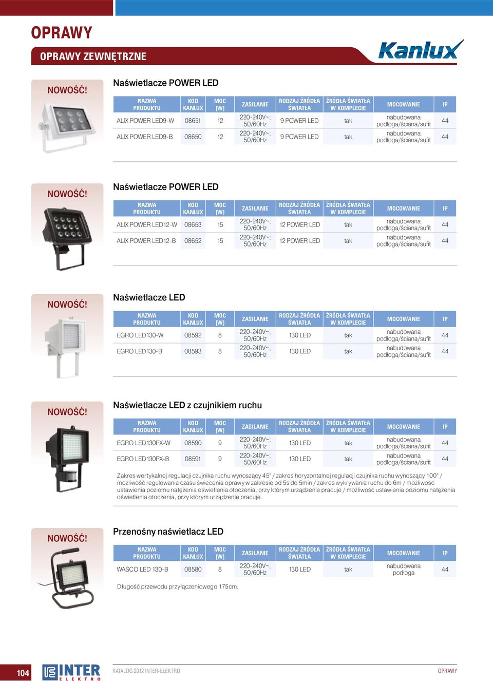 źródła w komplecie owanie EGRO LED130-W 08592 8 130 LED tak podłoga/ściana/ 44 EGRO LED130-B 08593 8 130 LED tak podłoga/ściana/ 44 Naświetlacze LED z czujnikiem ruchu źródła w komplecie owanie EGRO