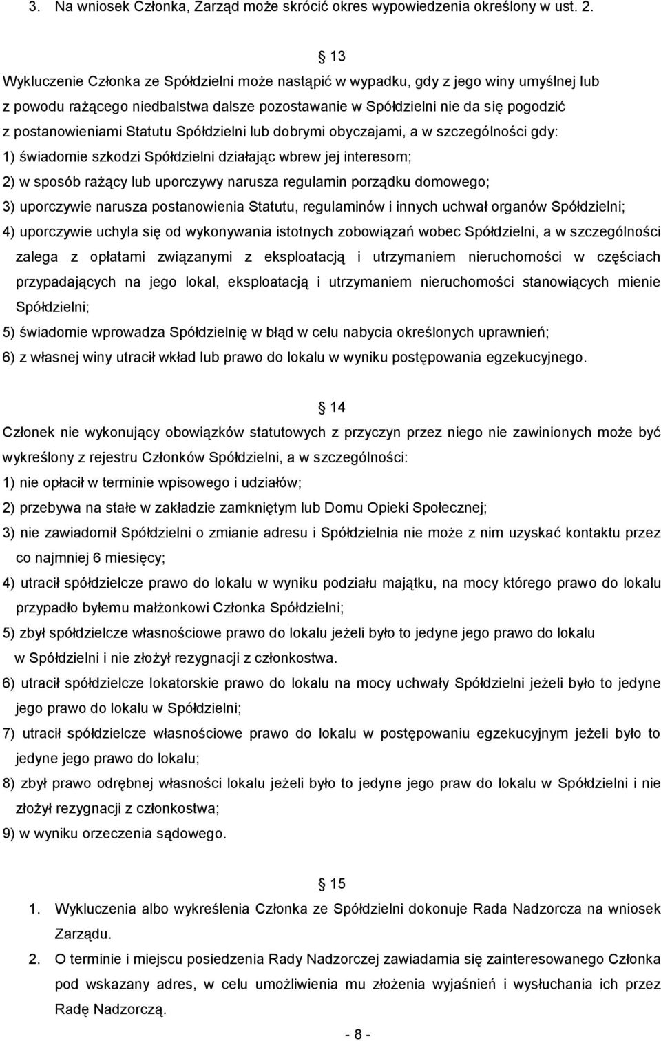 Statutu Spółdzielni lub dobrymi obyczajami, a w szczególności gdy: 1) świadomie szkodzi Spółdzielni działając wbrew jej interesom; 2) w sposób rażący lub uporczywy narusza regulamin porządku