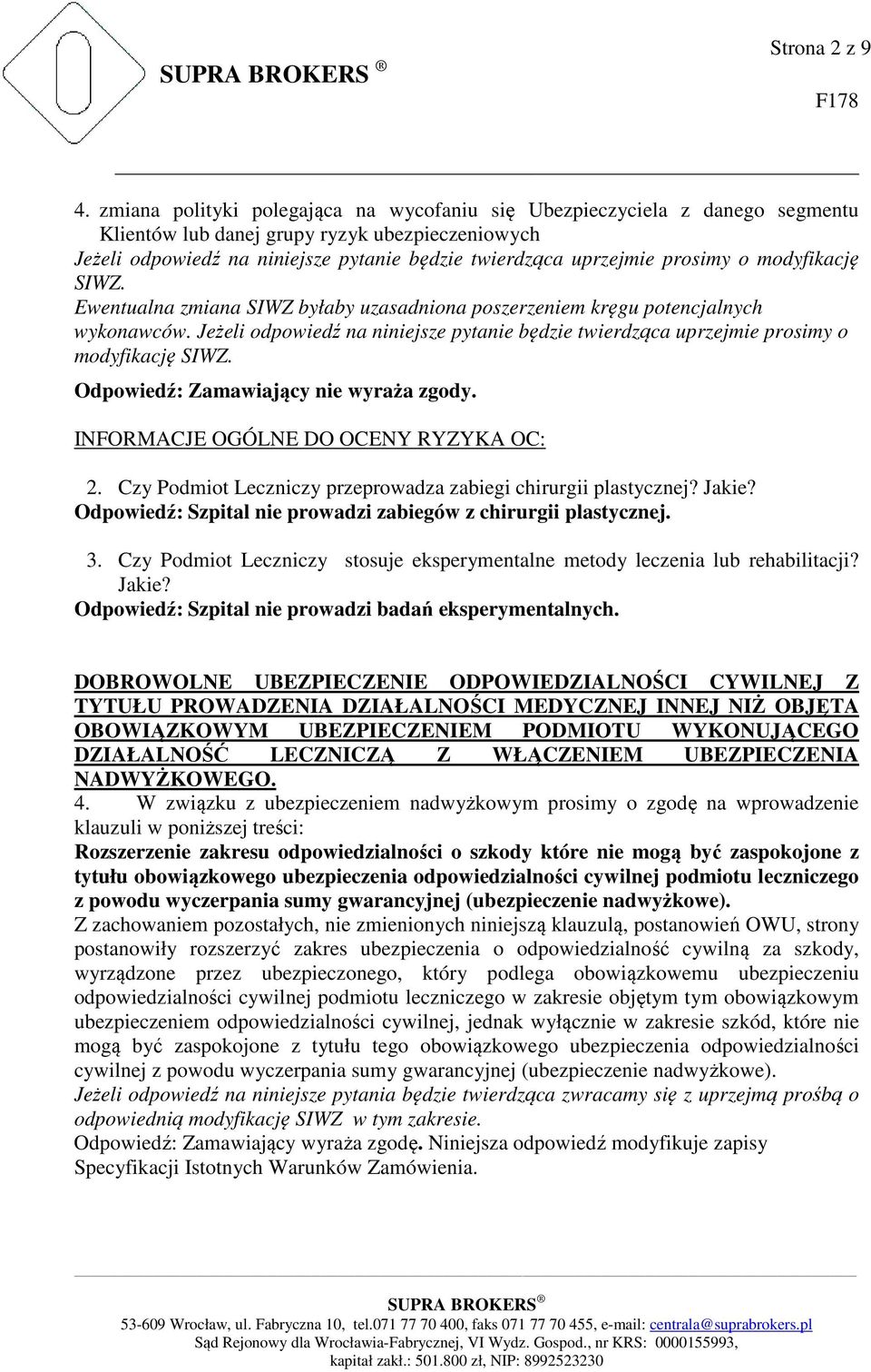 potencjalnych wykonawców. Jeżeli odpowiedź na niniejsze pytanie będzie twierdząca uprzejmie prosimy o modyfikację INFORMACJE OGÓLNE DO OCENY RYZYKA OC: 2.