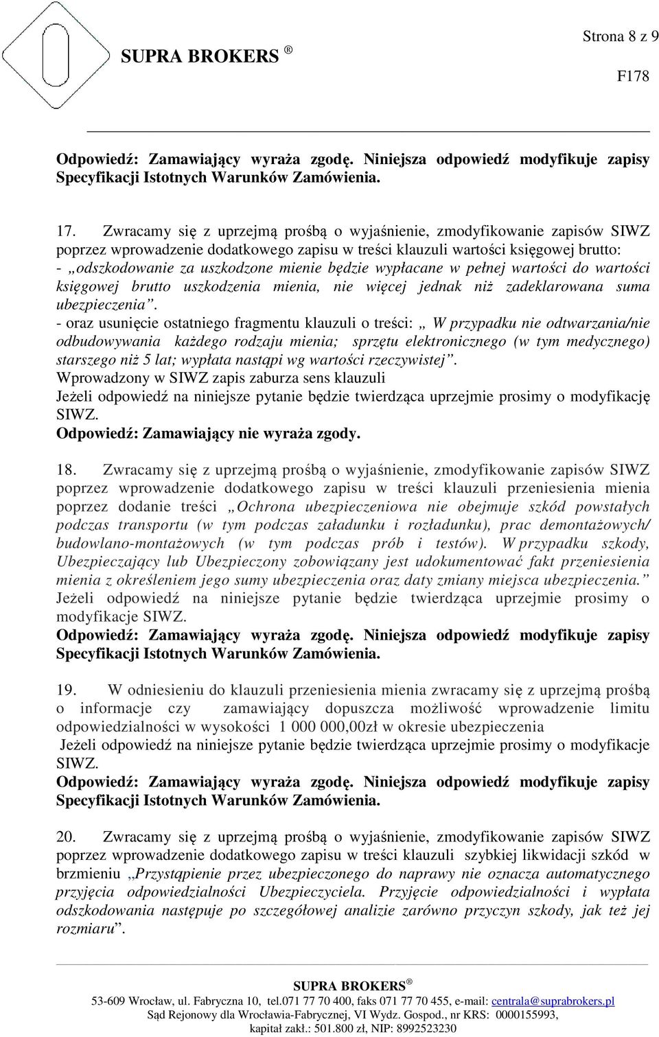 będzie wypłacane w pełnej wartości do wartości księgowej brutto uszkodzenia mienia, nie więcej jednak niż zadeklarowana suma ubezpieczenia.