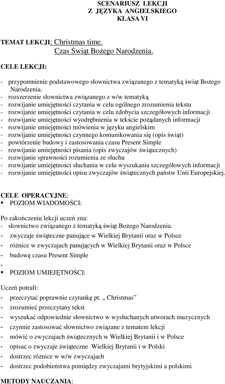 - rozszerzenie słownictwa związanego z w/w tematyką - rozwijanie umiejętności czytania w celu ogólnego zrozumienia tekstu - rozwijanie umiejętności czytania w celu zdobycia szczegółowych informacji -