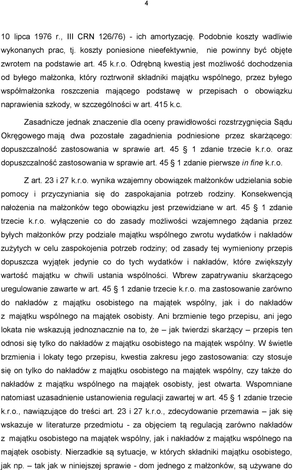 obnie koszty wadliwie wykonanych prac, tj. koszty poniesione nieefektywnie, nie powinny być objęte zwrotem na podstawie art. 45 k.r.o. Odrębną kwestią jest możliwość dochodzenia od byłego małżonka,