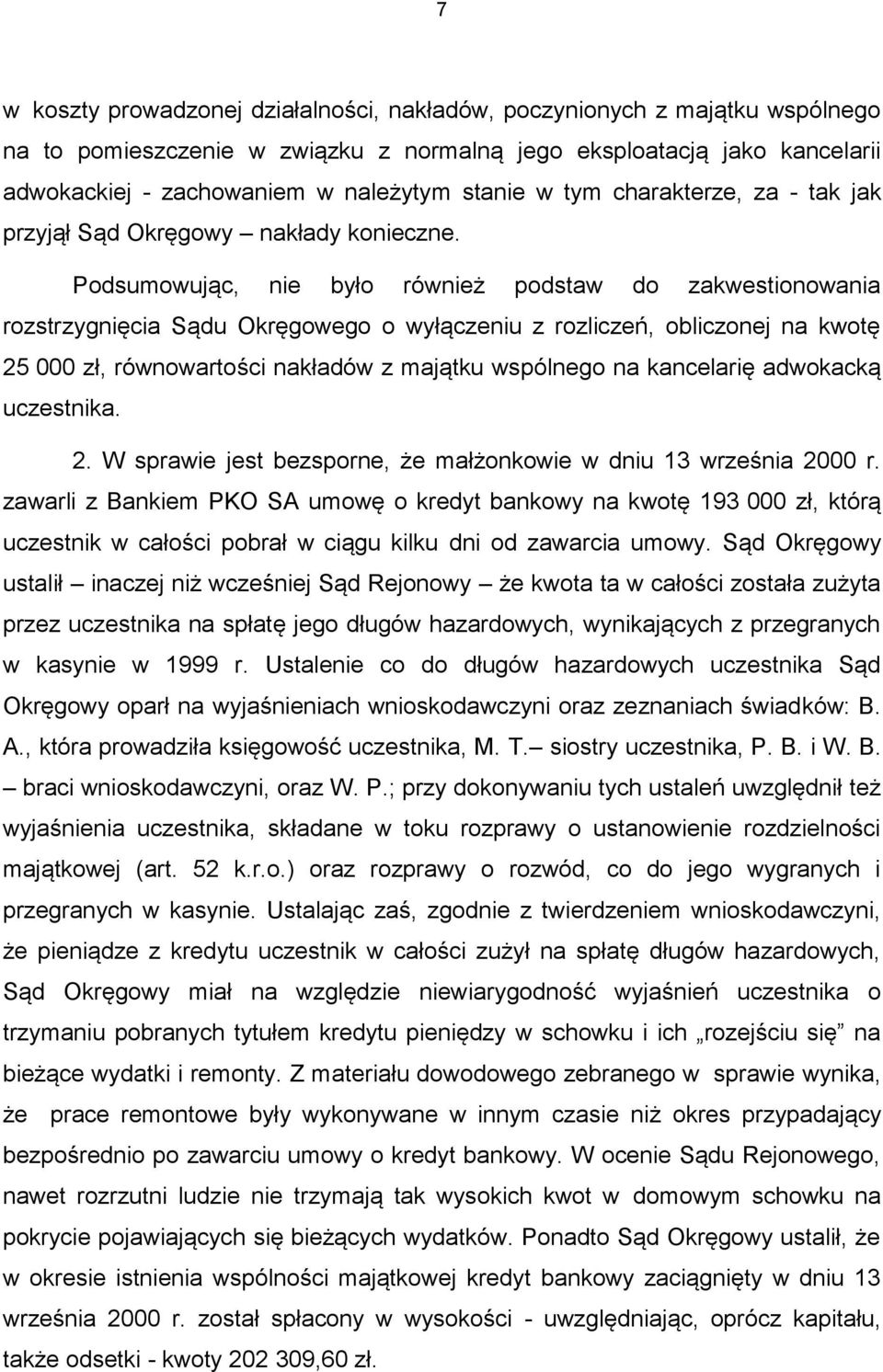 Podsumowując, nie było również podstaw do zakwestionowania rozstrzygnięcia Sądu Okręgowego o wyłączeniu z rozliczeń, obliczonej na kwotę 25 000 zł, równowartości nakładów z majątku wspólnego na