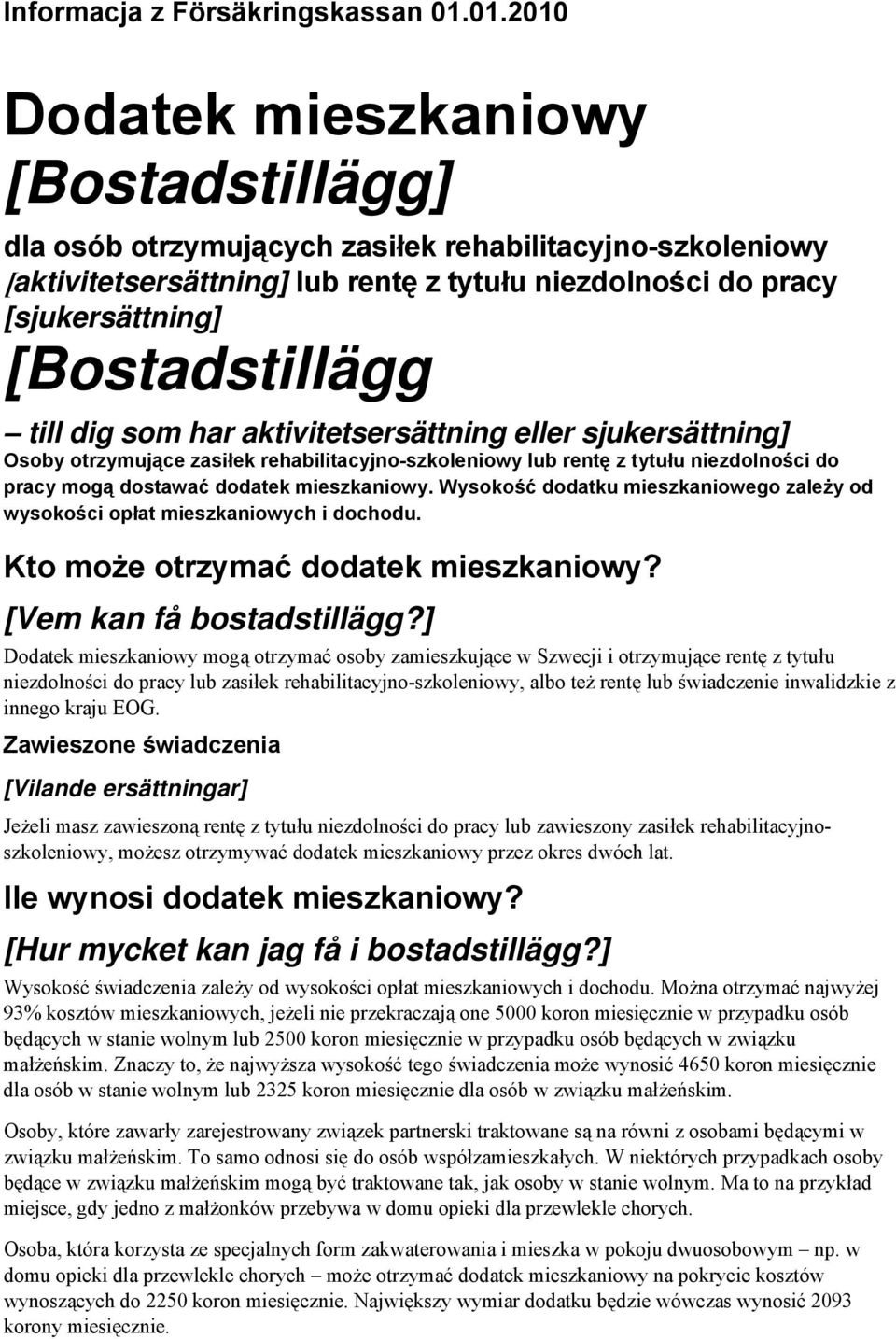 [Bostadstillägg till dig som har aktivitetsersättning eller sjukersättning] Osoby otrzymujące zasiłek rehabilitacyjno-szkoleniowy lub rentę z tytułu niezdolności do pracy mogą dostawać dodatek