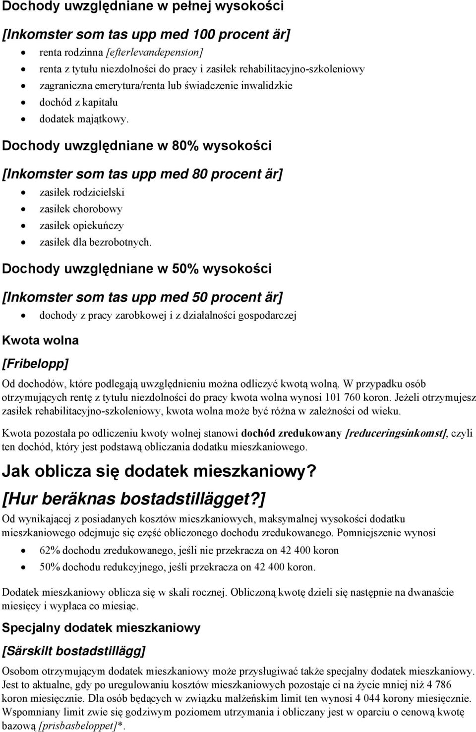 Dochody uwzględniane w 80% wysokości [Inkomster som tas upp med 80 procent är] zasiłek rodzicielski zasiłek chorobowy zasiłek opiekuńczy zasiłek dla bezrobotnych.