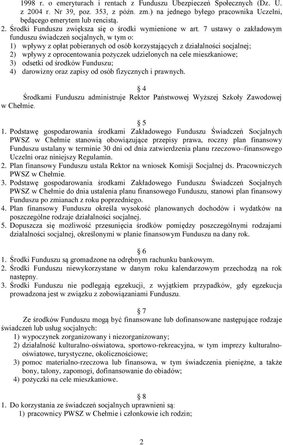 mieszkaniowe; 3) odsetki od środków Funduszu; 4) darowizny oraz zapisy od osób fizycznych i prawnych. 4 Środkami Funduszu administruje Rektor Państwowej Wyższej Szkoły Zawodowej w Chełmie. 5 1.