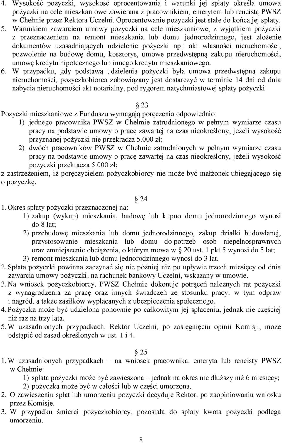 Warunkiem zawarciem umowy pożyczki na cele mieszkaniowe, z wyjątkiem pożyczki z przeznaczeniem na remont mieszkania lub domu jednorodzinnego, jest złożenie dokumentów uzasadniających udzielenie