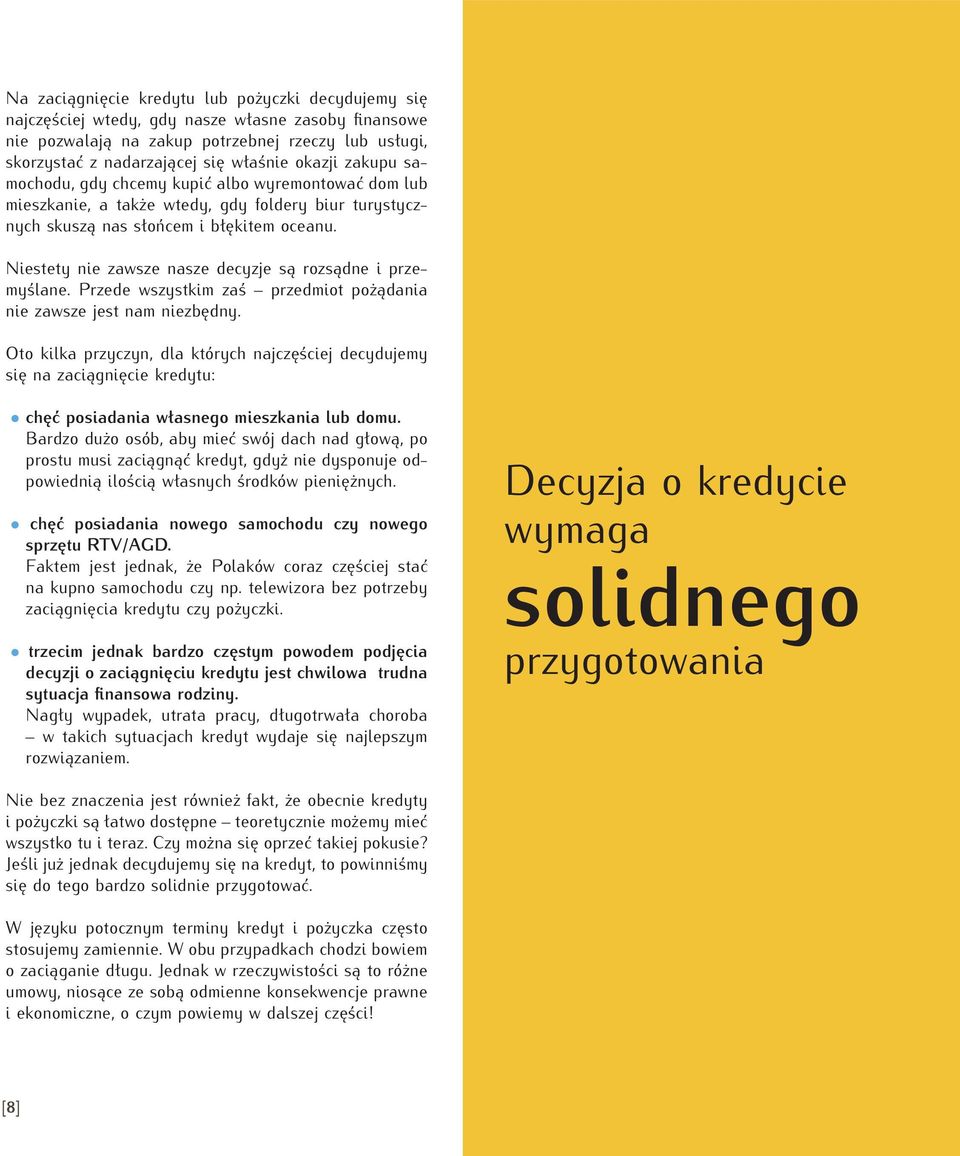 Niestety nie zawsze nasze decyzje są rozsądne i przemyślane. Przede wszystkim zaś przedmiot pożądania nie zawsze jest nam niezbędny.