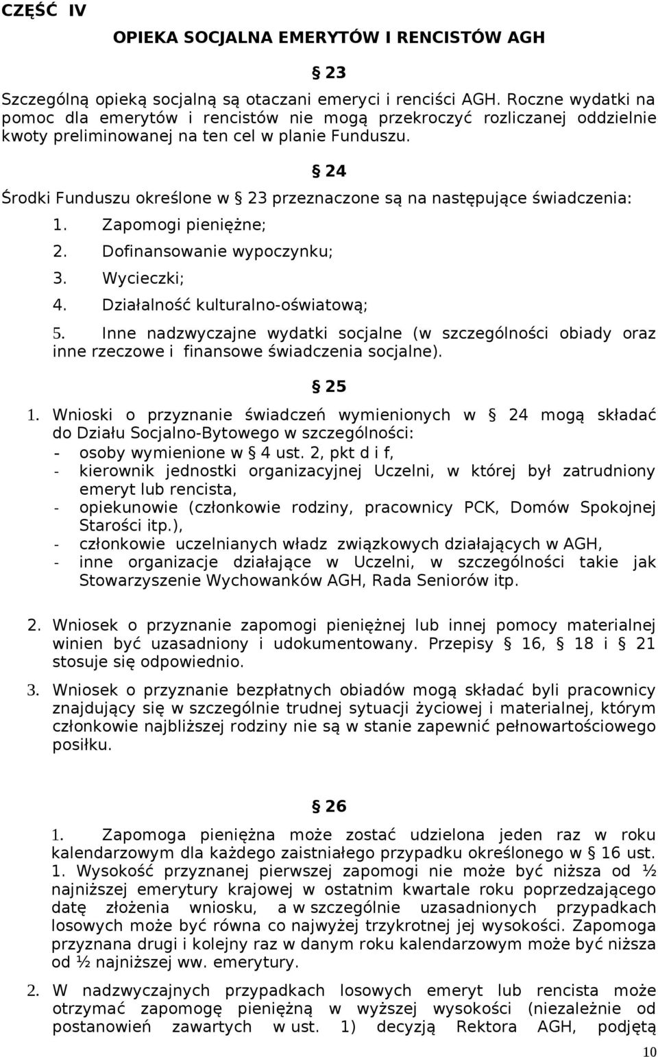 24 Środki Funduszu określone w 23 przeznaczone są na następujące świadczenia: 1. Zapomogi pieniężne; 2. Dofinansowanie wypoczynku; 3. Wycieczki; 4. Działalność kulturalno-oświatową; 5.