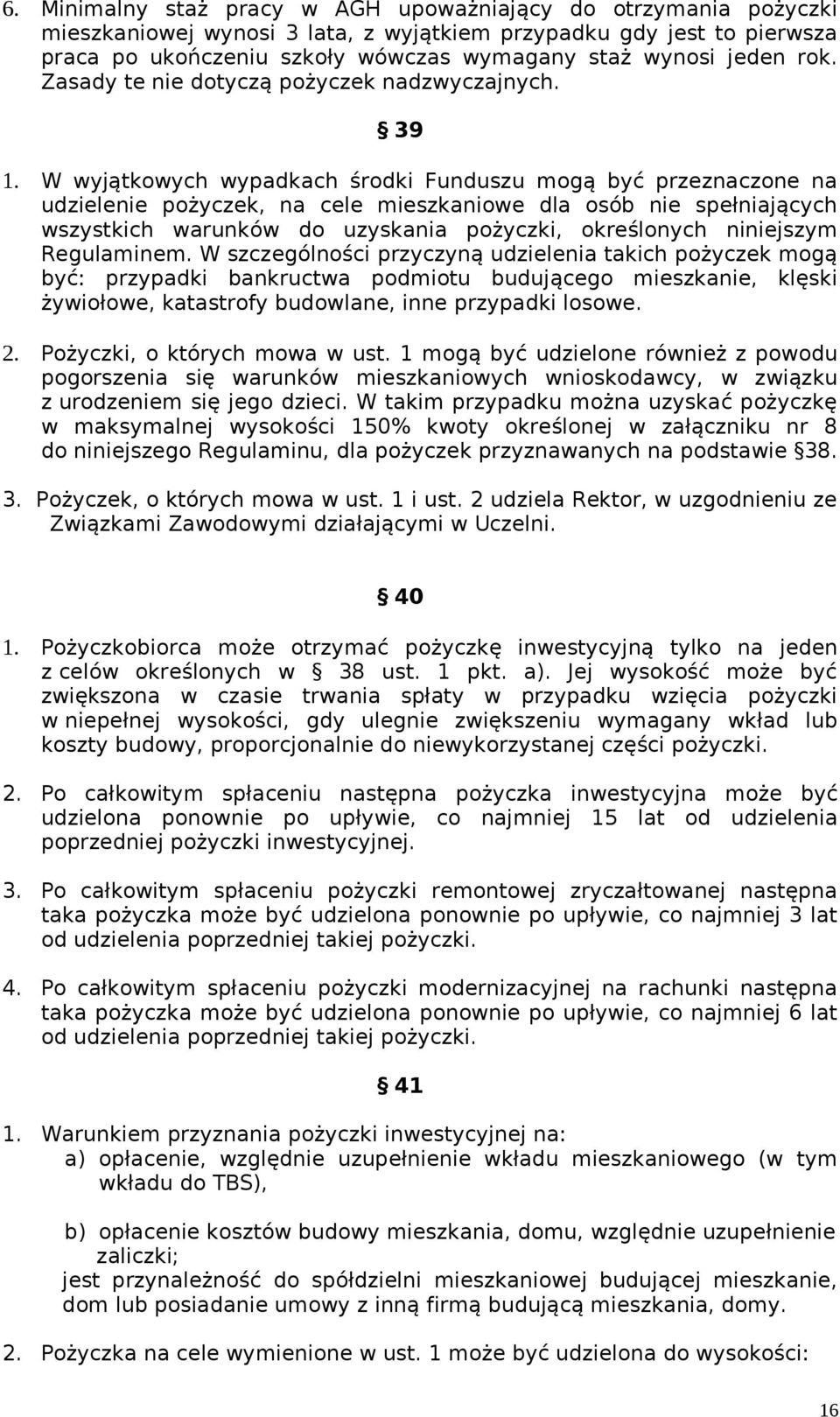 W wyjątkowych wypadkach środki Funduszu mogą być przeznaczone na udzielenie pożyczek, na cele mieszkaniowe dla osób nie spełniających wszystkich warunków do uzyskania pożyczki, określonych niniejszym