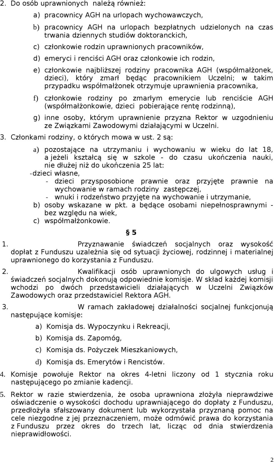 pracownikiem Uczelni; w takim przypadku współmałżonek otrzymuje uprawnienia pracownika, f) członkowie rodziny po zmarłym emerycie lub renciście AGH (współmałżonkowie, dzieci pobierające rentę