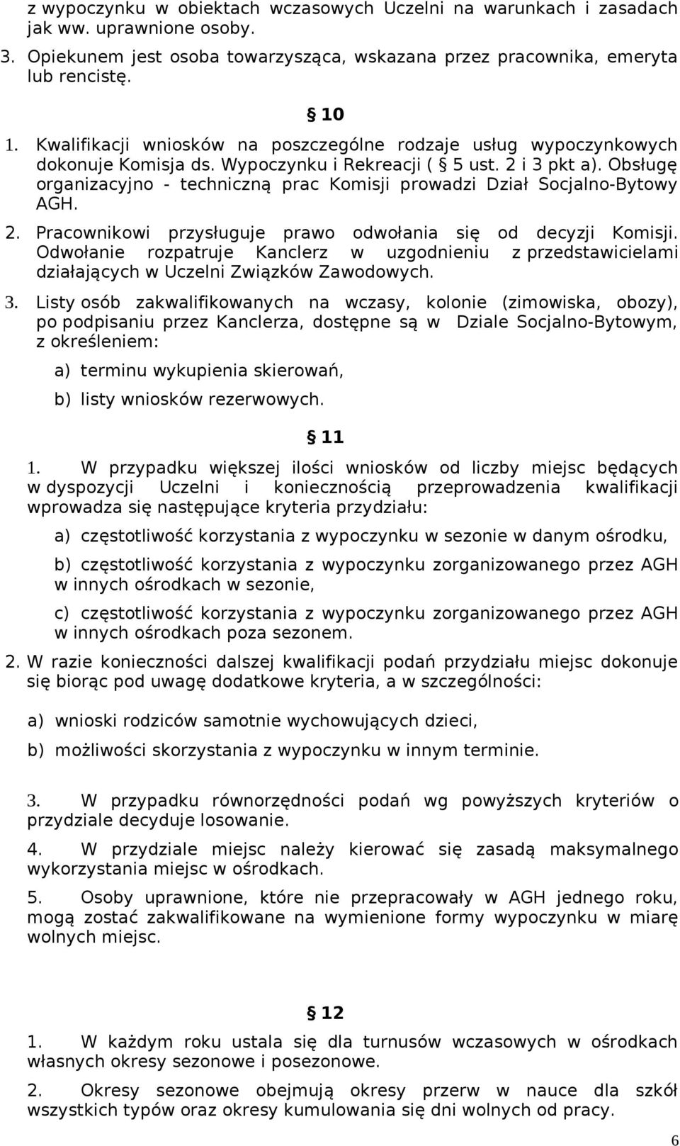 Obsługę organizacyjno - techniczną prac Komisji prowadzi Dział Socjalno-Bytowy AGH. 2. Pracownikowi przysługuje prawo odwołania się od decyzji Komisji.