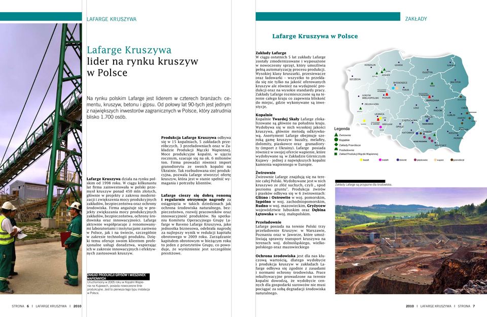 W ciągu kilkunastu lat firma zainwestowała w polski przemysł kruszyw ponad 450 mln złotych, głównie w projekty z zakresu modernizacji i zwiększenia mocy produkcyjnych zakładów, bezpieczeństwa oraz