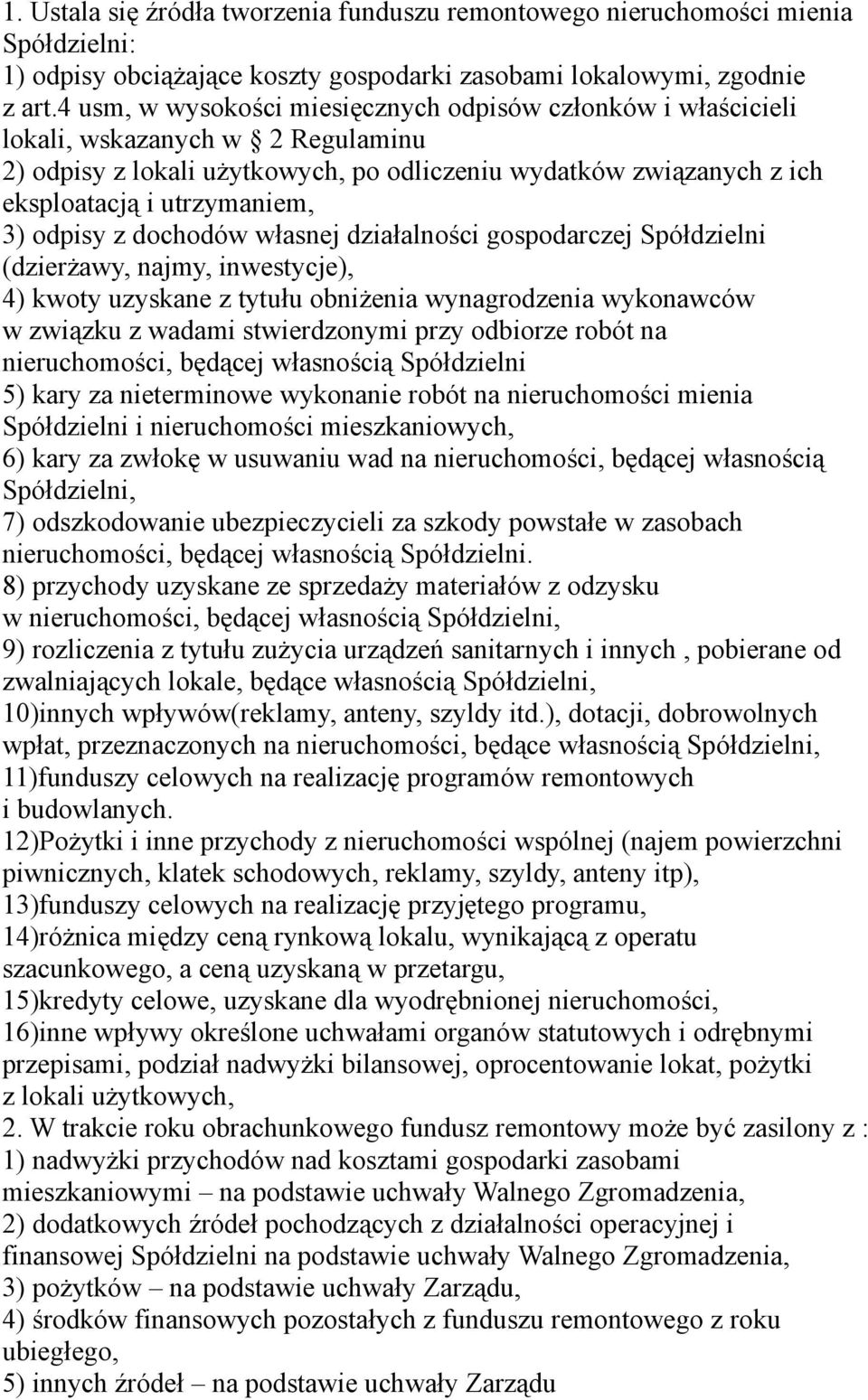 odpisy z dochodów własnej działalności gospodarczej Spółdzielni (dzierżawy, najmy, inwestycje), 4) kwoty uzyskane z tytułu obniżenia wynagrodzenia wykonawców w związku z wadami stwierdzonymi przy