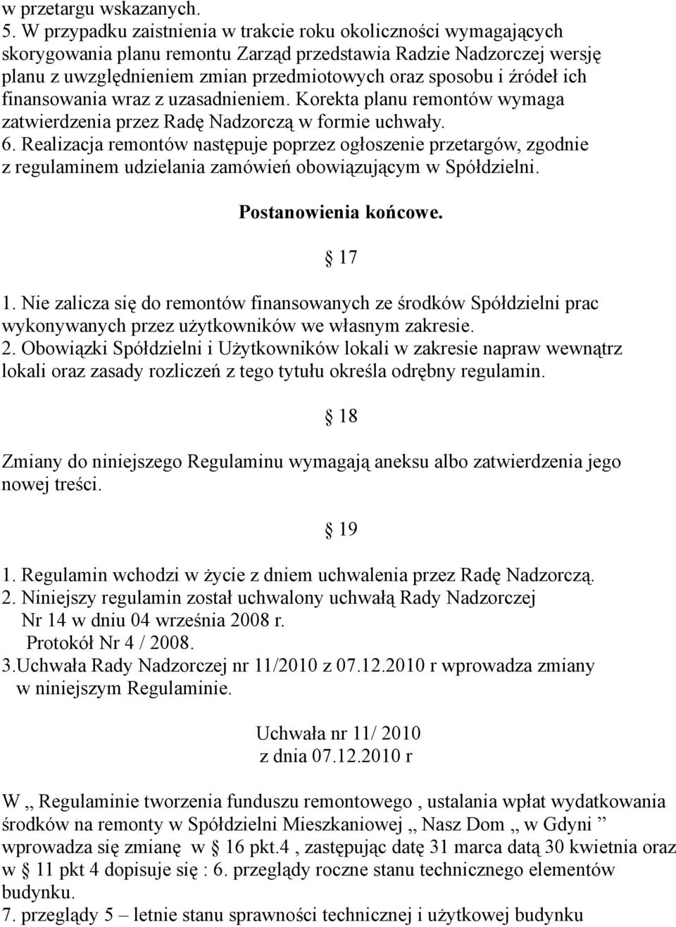 źródeł ich finansowania wraz z uzasadnieniem. Korekta planu remontów wymaga zatwierdzenia przez Radę Nadzorczą w formie uchwały. 6.