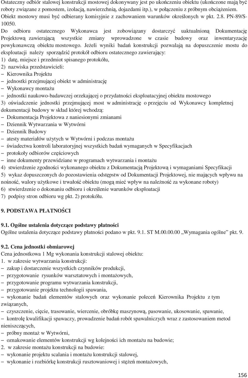 Do odbioru ostatecznego Wykonawca jest zobowiązany dostarczyć uaktualnioną Dokumentację Projektową zawierającą wszystkie zmiany wprowadzone w czasie budowy oraz inwentaryzację powykonawczą obiektu