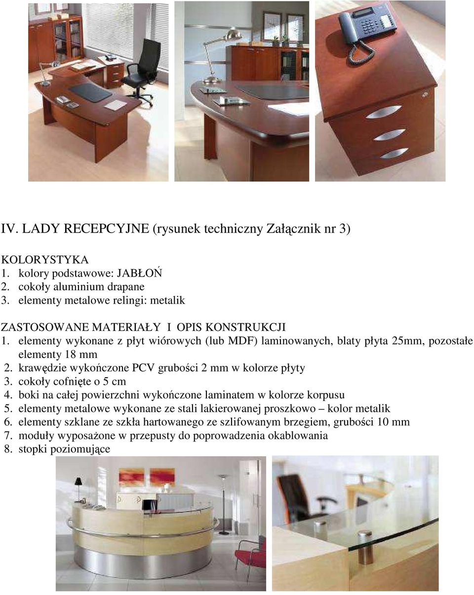 elementy wykonane z płyt wiórowych (lub MDF) laminowanych, blaty płyta 25mm, pozostałe elementy 18 mm 2. krawędzie wykończone PCV grubości 2 mm w kolorze płyty 3.