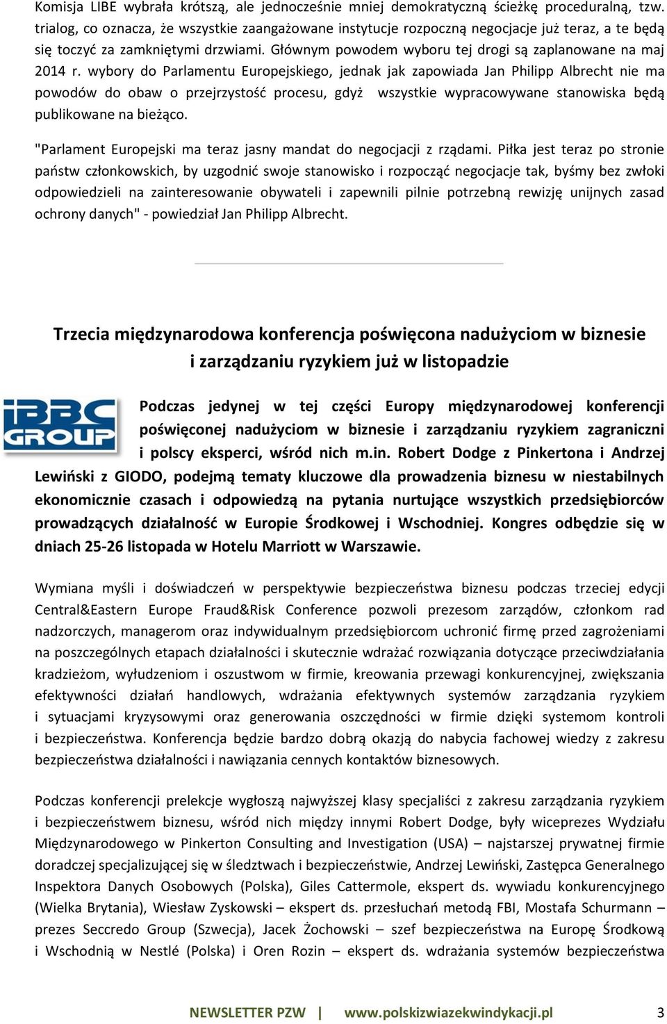 wybory do Parlamentu Europejskiego, jednak jak zapowiada Jan Philipp Albrecht nie ma powodów do obaw o przejrzystość procesu, gdyż wszystkie wypracowywane stanowiska będą publikowane na bieżąco.