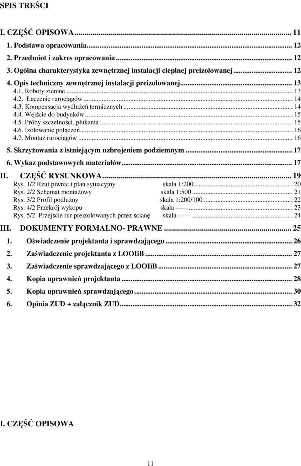 4.5. Próby szczelności, płukania... 15 4.6. Izolowanie połączeń... 16 4.7. Montaż rurociągów... 16 5. Skrzyżowania z istniejącym uzbrojeniem podziemnym... 17 6. Wykaz podstawowych materiałów... 17 II.