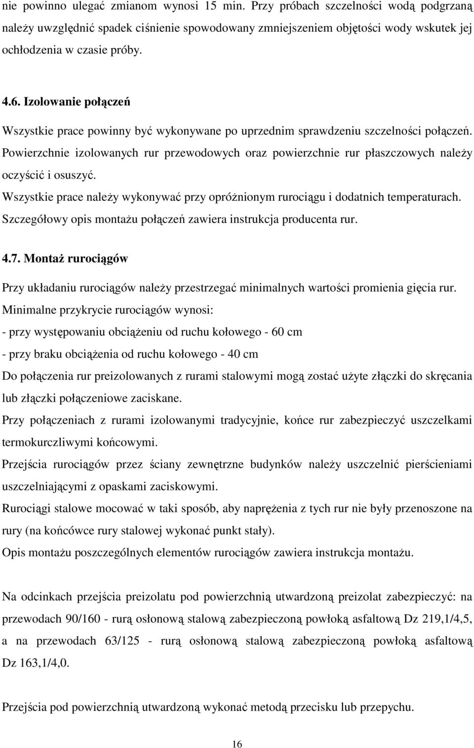 Powierzchnie izolowanych rur przewodowych oraz powierzchnie rur płaszczowych należy oczyścić i osuszyć. Wszystkie prace należy wykonywać przy opróżnionym rurociągu i dodatnich temperaturach.