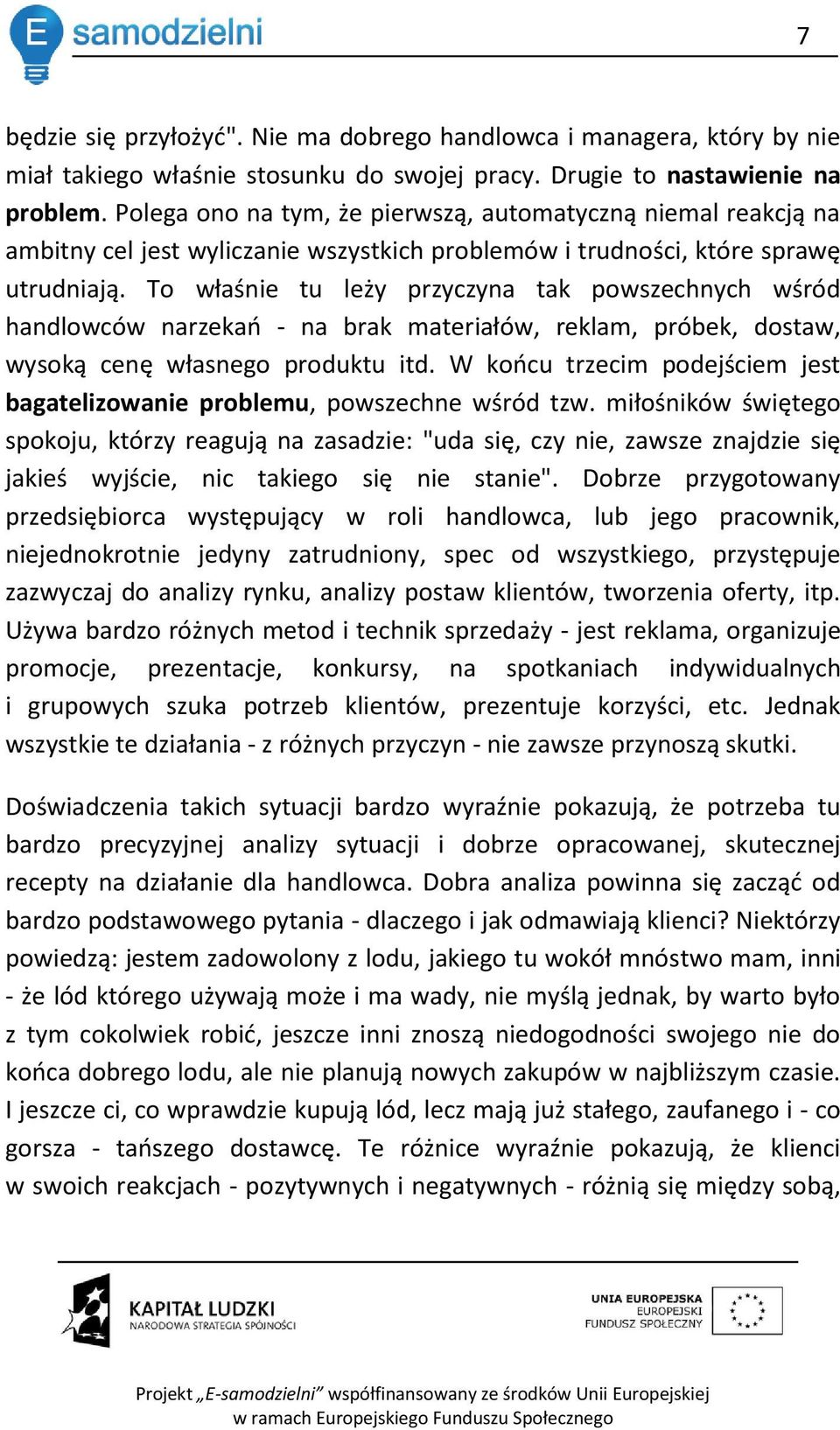 To właśnie tu leży przyczyna tak powszechnych wśród handlowców narzekao - na brak materiałów, reklam, próbek, dostaw, wysoką cenę własnego produktu itd.