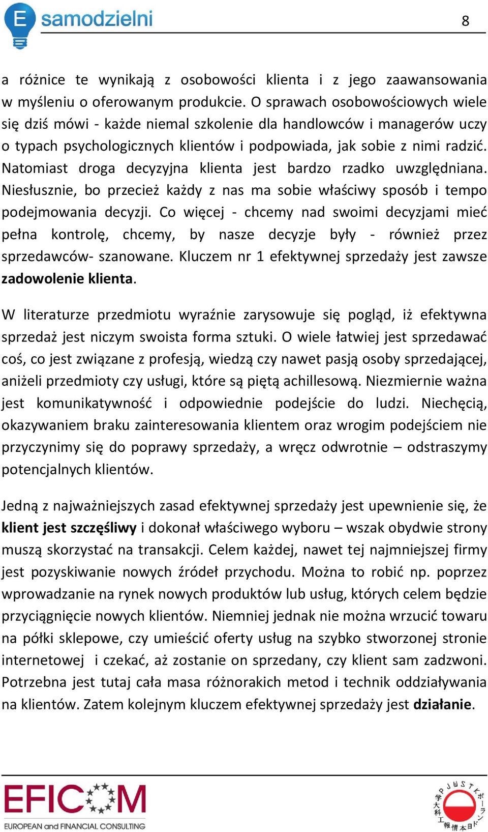 Natomiast droga decyzyjna klienta jest bardzo rzadko uwzględniana. Niesłusznie, bo przecież każdy z nas ma sobie właściwy sposób i tempo podejmowania decyzji.