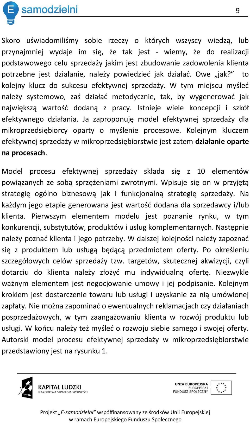 W tym miejscu myśled należy systemowo, zaś działad metodycznie, tak, by wygenerowad jak największą wartośd dodaną z pracy. Istnieje wiele koncepcji i szkół efektywnego działania.