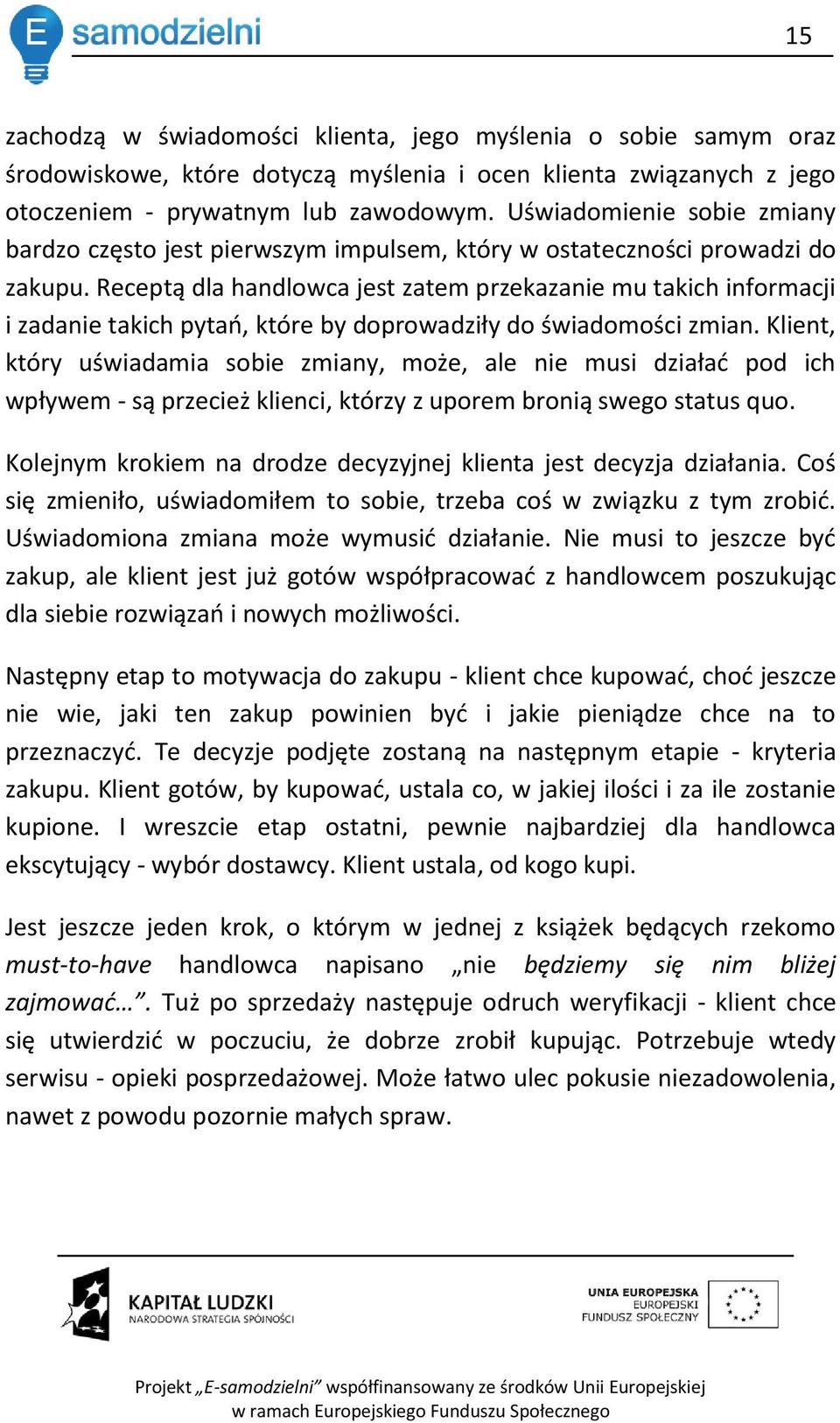 Receptą dla handlowca jest zatem przekazanie mu takich informacji i zadanie takich pytao, które by doprowadziły do świadomości zmian.