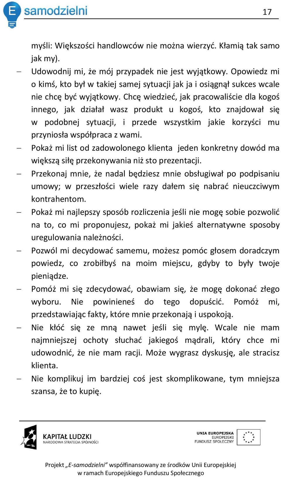 Chcę wiedzied, jak pracowaliście dla kogoś innego, jak działał wasz produkt u kogoś, kto znajdował się w podobnej sytuacji, i przede wszystkim jakie korzyści mu przyniosła współpraca z wami.